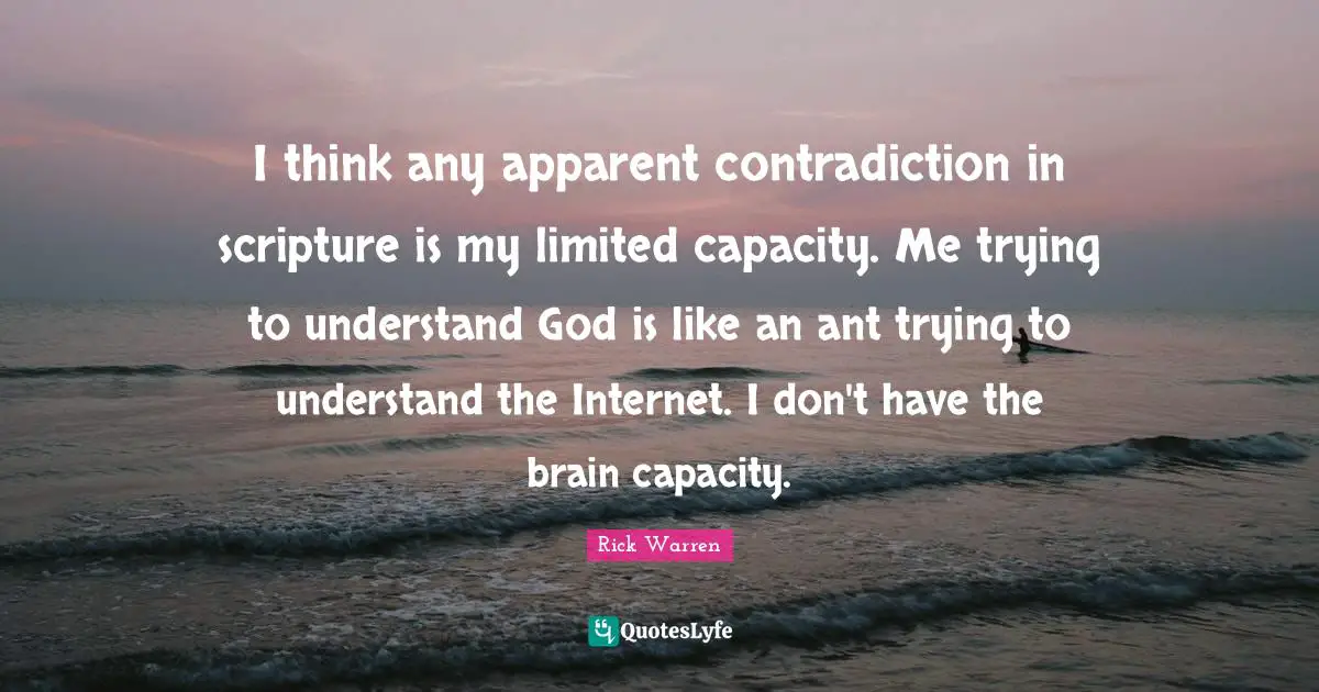 I think any apparent contradiction in scripture is my limited capacity. Me trying to understand God is like an ant trying to understand the Internet. I don't have the brain capacity.