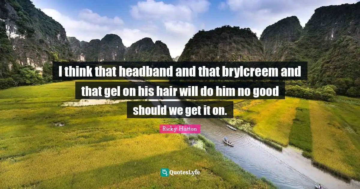 Ricky Hatton Quotes: "I think that headband and that brylcreem and that gel on his hair will do him no good should we get it on."
