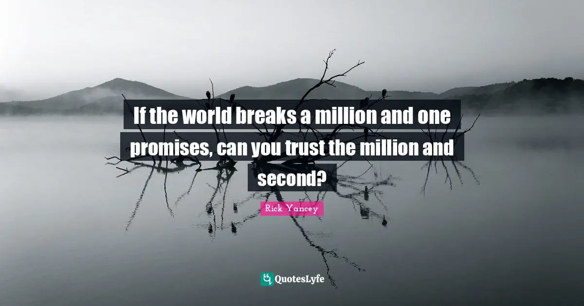 If the world breaks a million and one promises, can you trust the million and second?