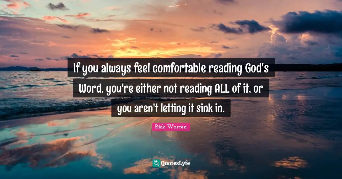 If you always feel comfortable reading God's Word, you're either not reading ALL of it, or you aren't letting it sink in.