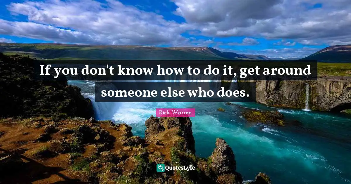 If you don't know how to do it, get around someone else who does.