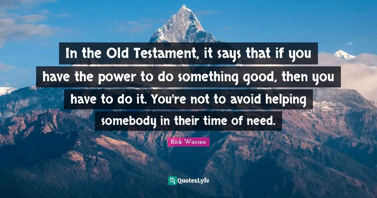Time Of Need Quotes: "In the Old Testament, it says that if you have the power to do something good, then you have to do it. You're not to avoid helping somebody in their time of need."