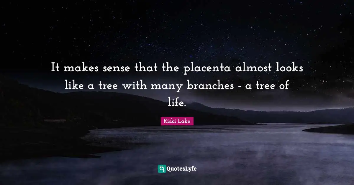It makes sense that the placenta almost looks like a tree with many branches - a tree of life.
