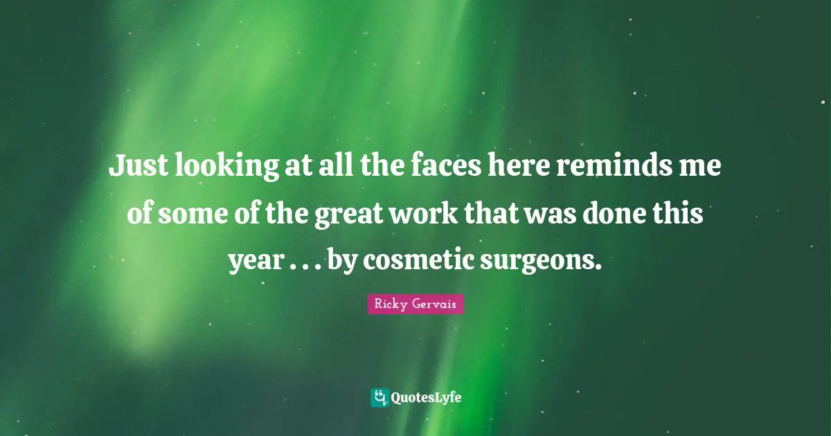 Great Work Quotes: "Just looking at all the faces here reminds me of some of the great work that was done this year . . . by cosmetic surgeons."