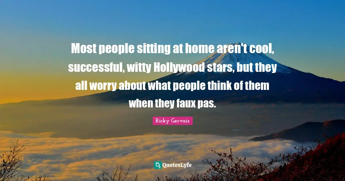 Most people sitting at home aren't cool, successful, witty Hollywood stars, but they all worry about what people think of them when they faux pas.