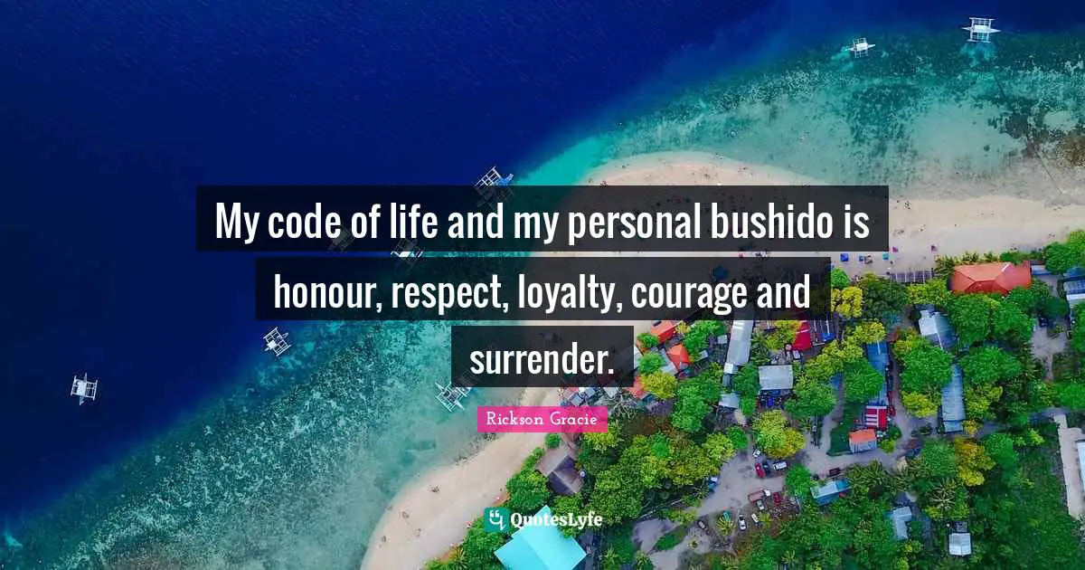 Loyalty Quotes: "My code of life and my personal bushido is honour, respect, loyalty, courage and surrender."