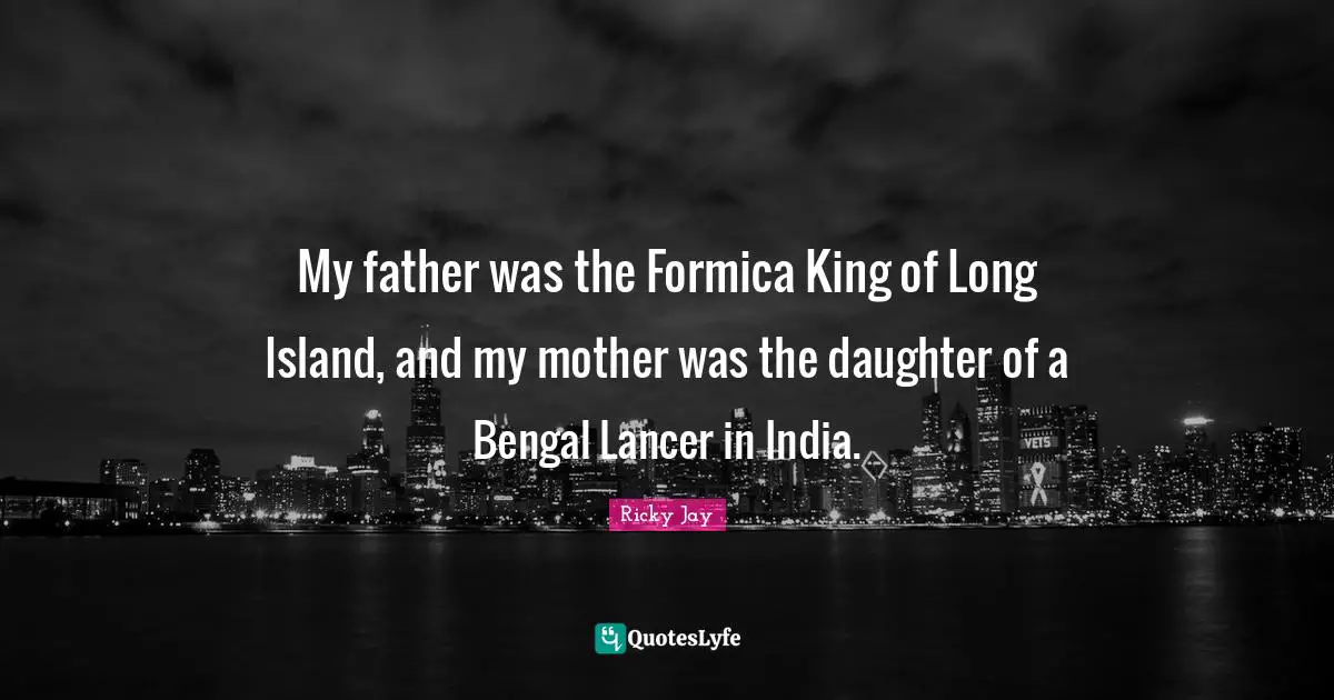 Island Quotes: "My father was the Formica King of Long Island, and my mother was the daughter of a Bengal Lancer in India."