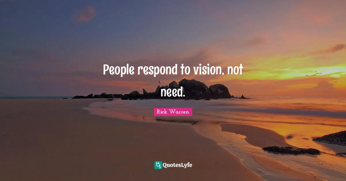 People respond to vision, not need.