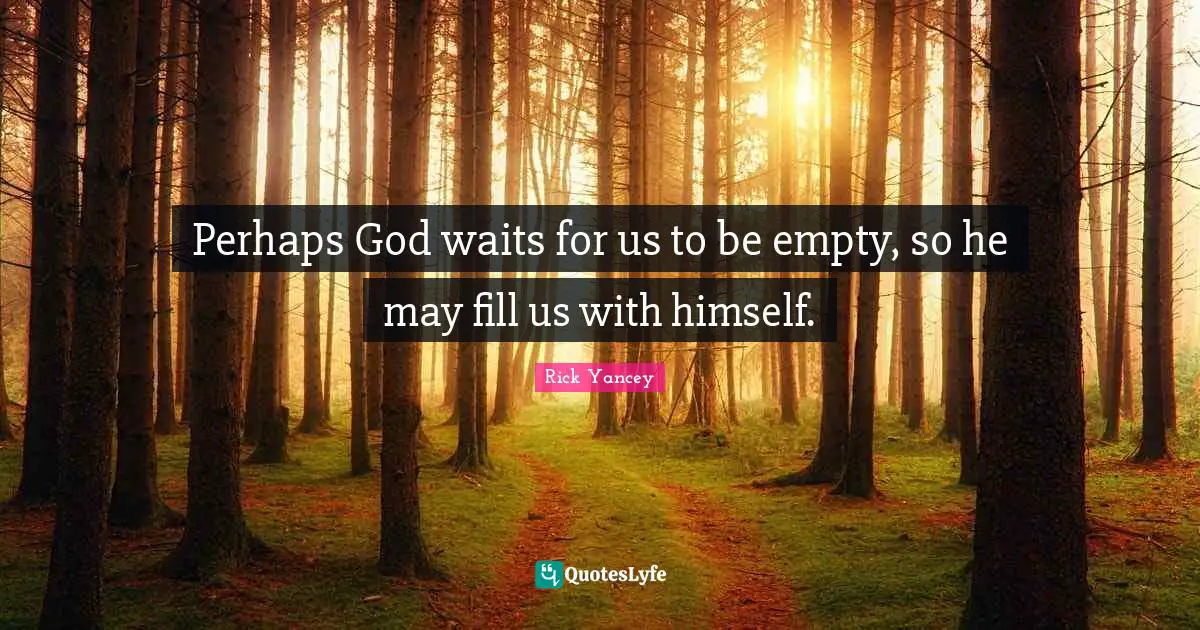 Perhaps God waits for us to be empty, so he may fill us with himself.