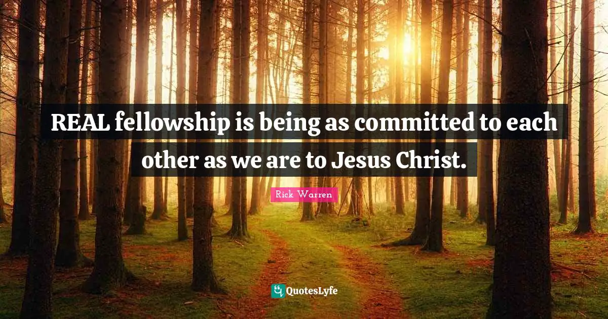 REAL fellowship is being as committed to each other as we are to Jesus Christ.