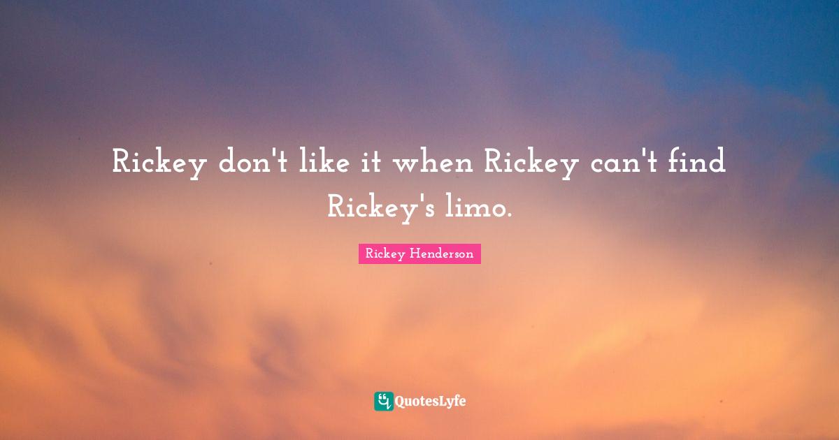 Rickey Henderson Quotes: "Rickey don't like it when Rickey can't find Rickey's limo."