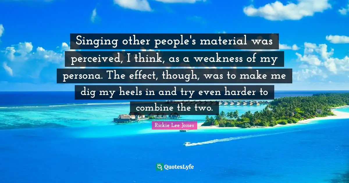 Singing other people's material was perceived, I think, as a weakness of my persona. The effect, though, was to make me dig my heels in and try even harder to combine the two.