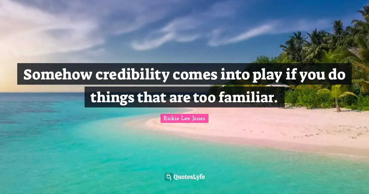 Somehow credibility comes into play if you do things that are too familiar.