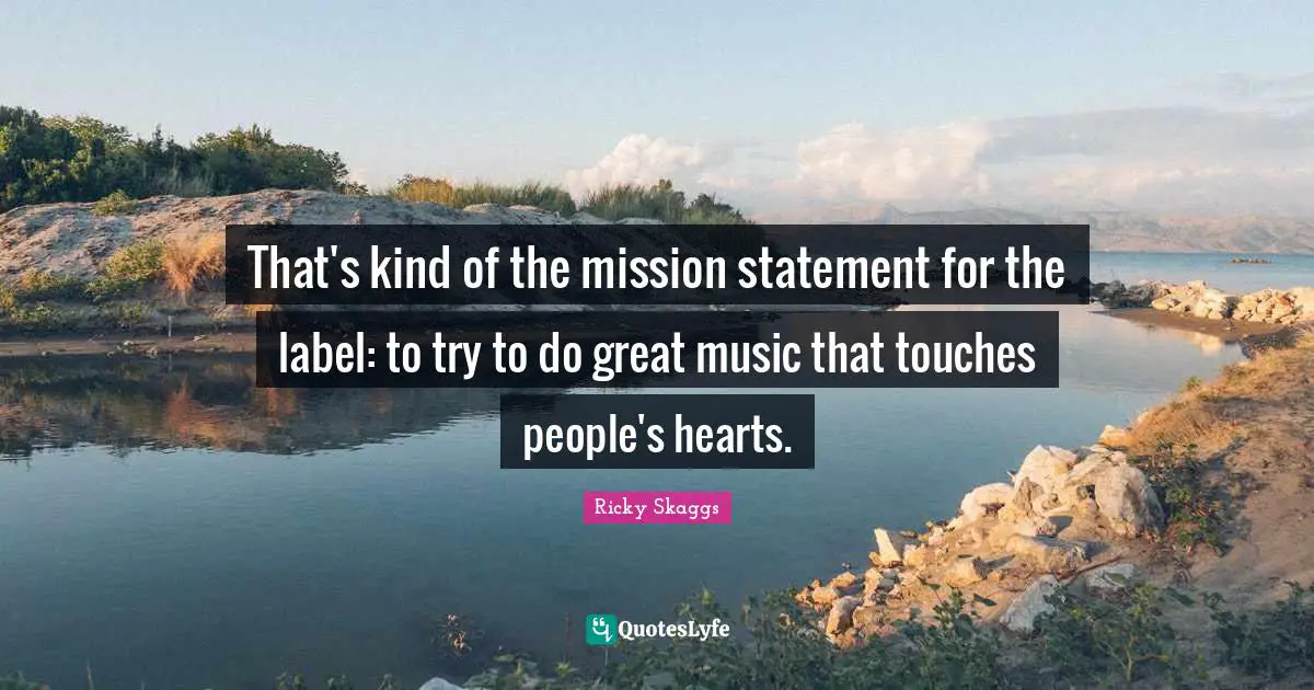 Mission Quotes: "That's kind of the mission statement for the label: to try to do great music that touches people's hearts."