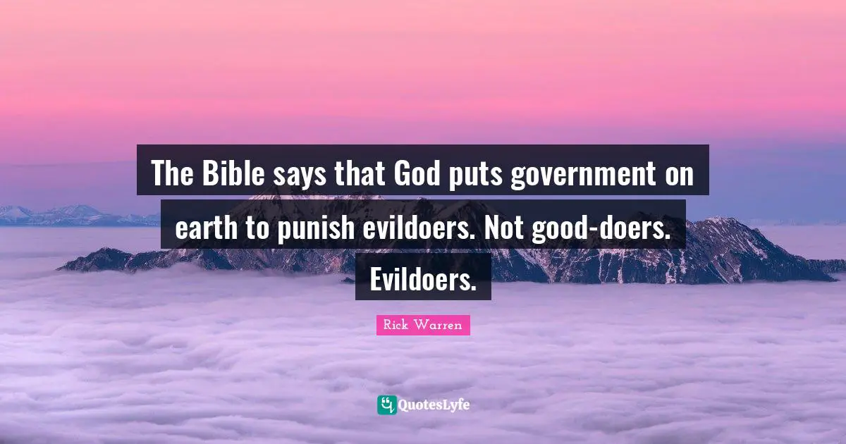 The Bible says that God puts government on earth to punish evildoers. Not good-doers. Evildoers.