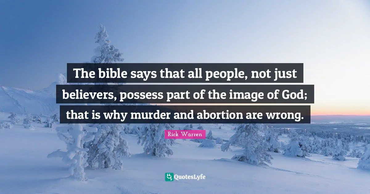 The bible says that all people, not just believers, possess part of the image of God; that is why murder and abortion are wrong.