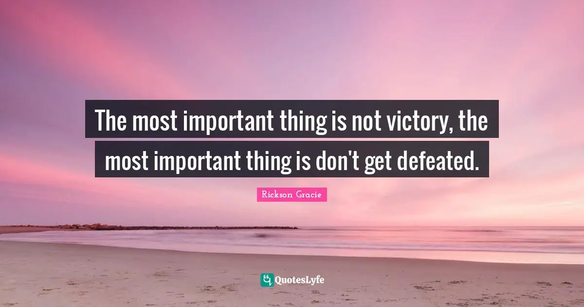 The most important thing is not victory, the most important thing is don't get defeated.