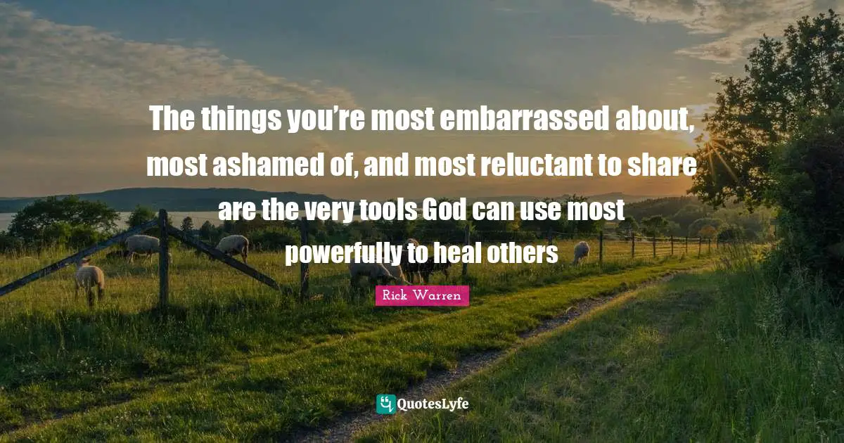 The things you’re most embarrassed about, most ashamed of, and most reluctant to share are the very tools God can use most powerfully to heal others
