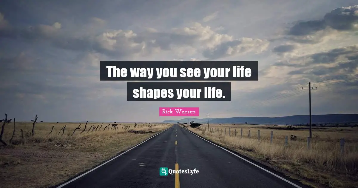 The way you see your life shapes your life.