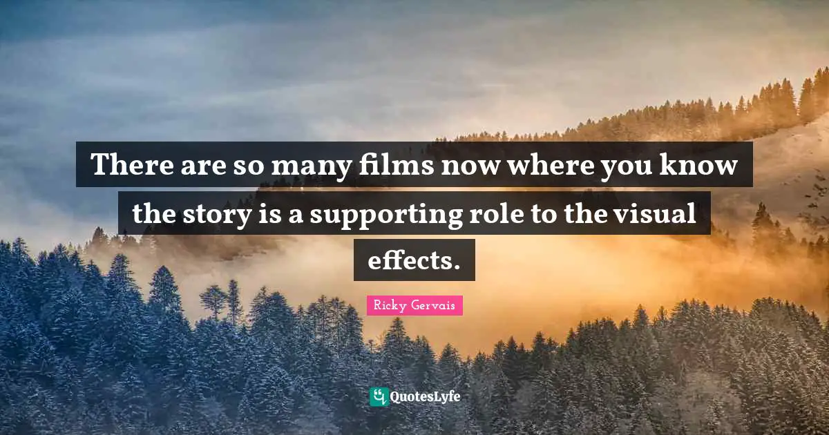 There are so many films now where you know the story is a supporting role to the visual effects.