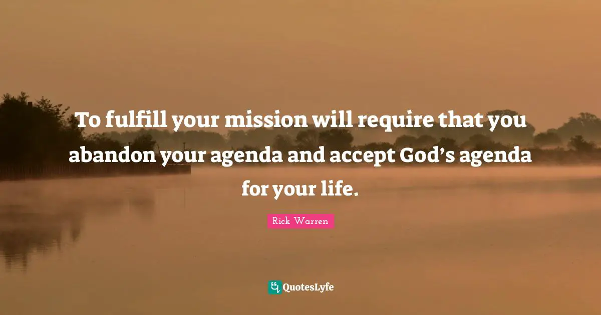 To fulfill your mission will require that you abandon your agenda and accept God’s agenda for your life.
