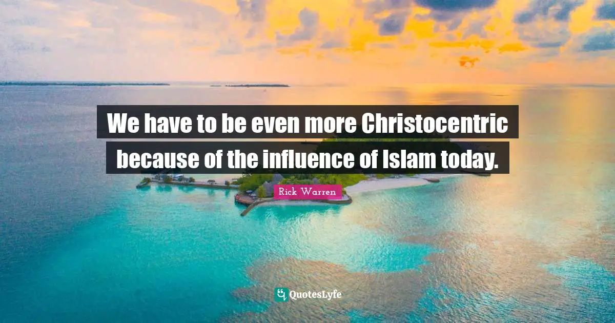 We have to be even more Christocentric because of the influence of Islam today.