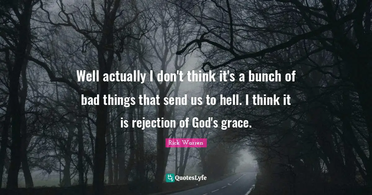 Well actually I don't think it's a bunch of bad things that send us to hell. I think it is rejection of God's grace.