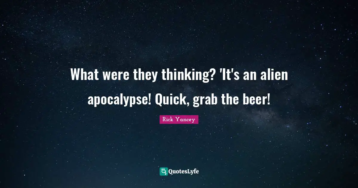 What were they thinking? 'It's an alien apocalypse! Quick, grab the beer!