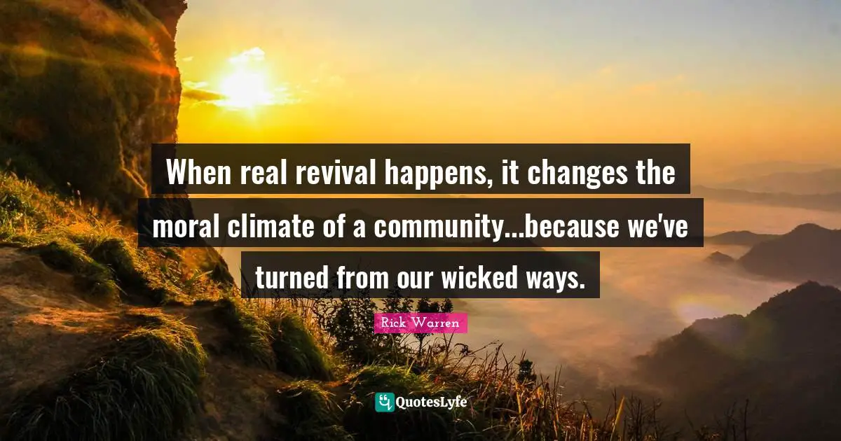 When real revival happens, it changes the moral climate of a community...because we've turned from our wicked ways.