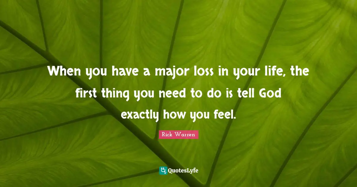 When you have a major loss in your life, the first thing you need to do is tell God exactly how you feel.