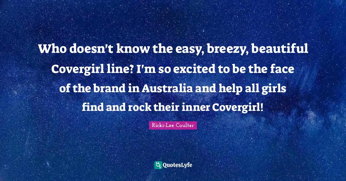 Ricki-Lee Coulter Quotes: "Who doesn't know the easy, breezy, beautiful Covergirl line? I'm so excited to be the face of the brand in Australia and help all girls find and rock their inner Covergirl!"