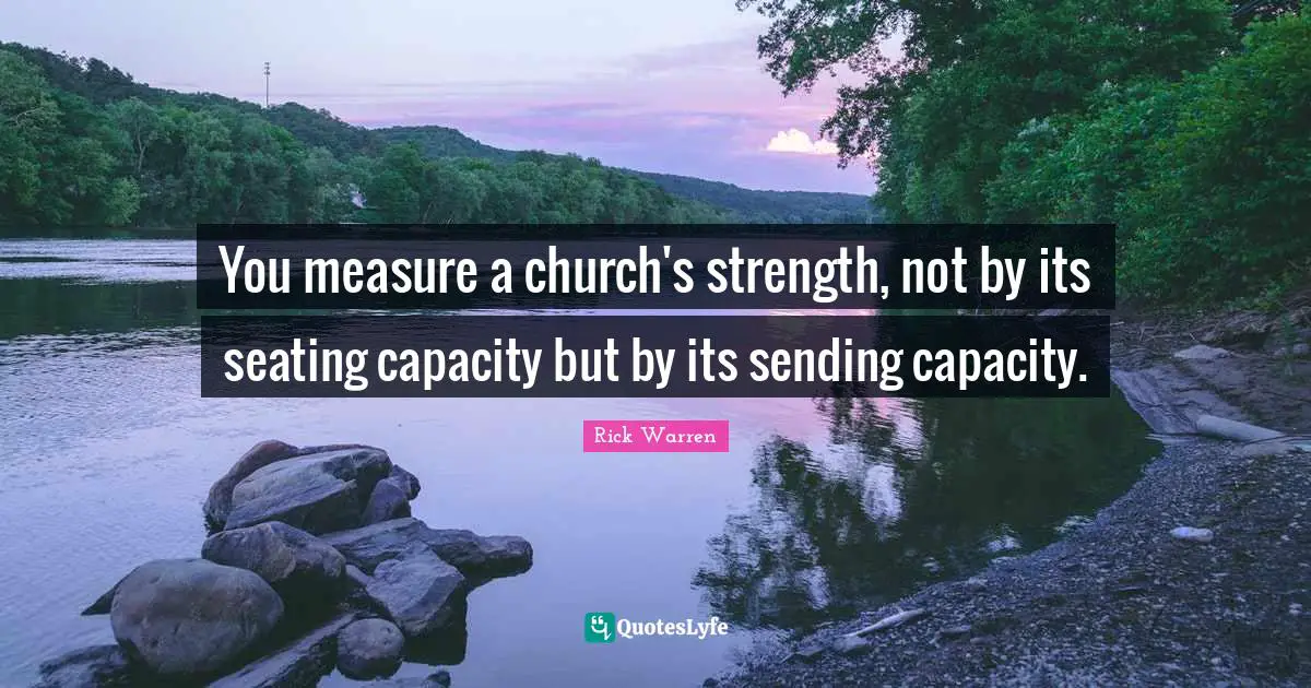 You measure a church's strength, not by its seating capacity but by its sending capacity.