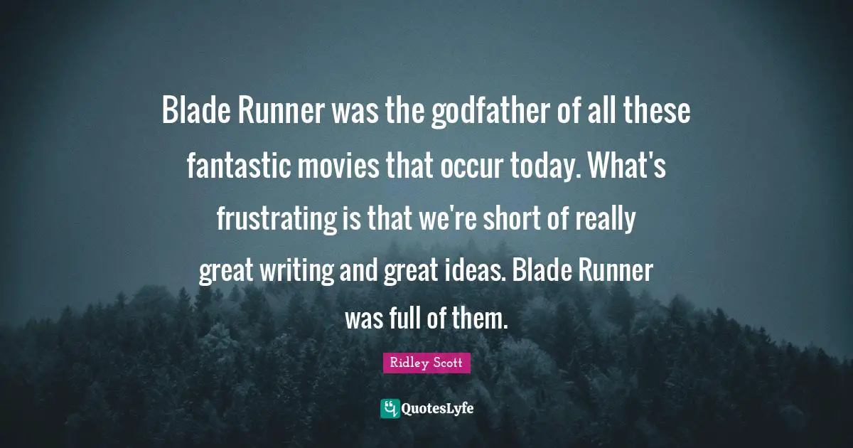 Fantastic Quotes: "Blade Runner was the godfather of all these fantastic movies that occur today. What's frustrating is that we're short of really great writing and great ideas. Blade Runner was full of them."
