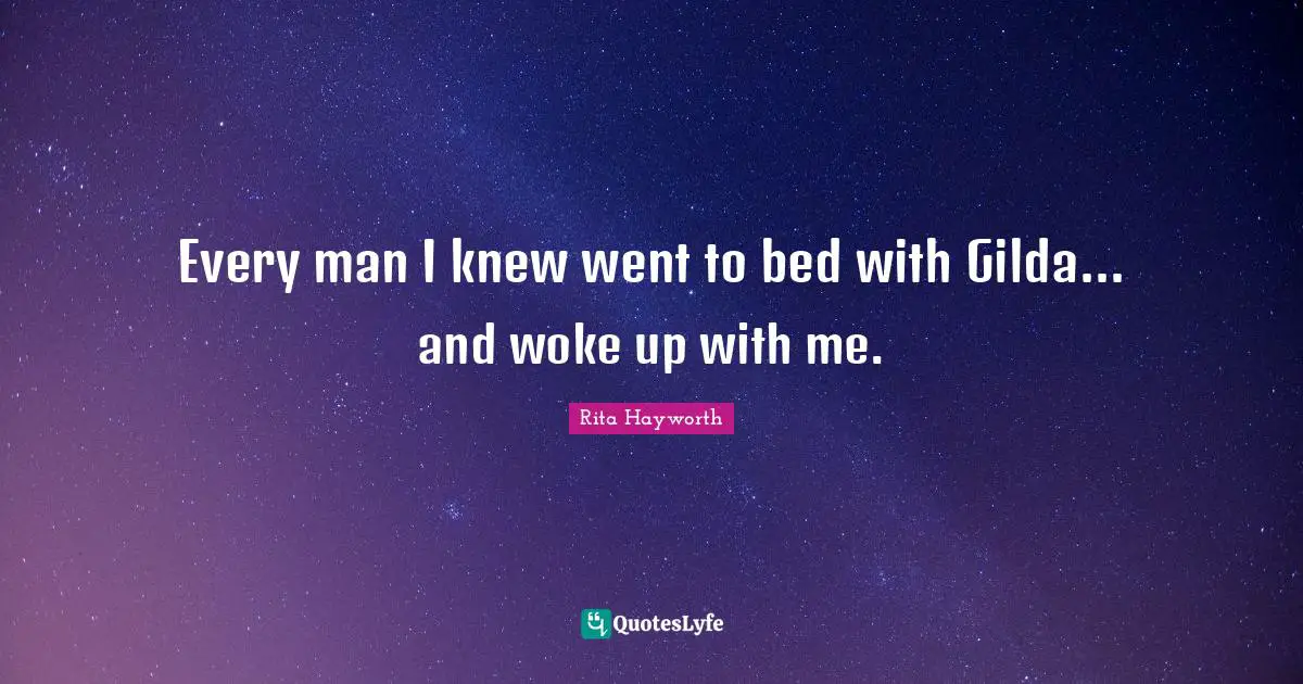 Every man I knew went to bed with Gilda... and woke up with me.