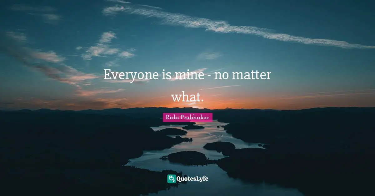 Everyone is mine - no matter what.