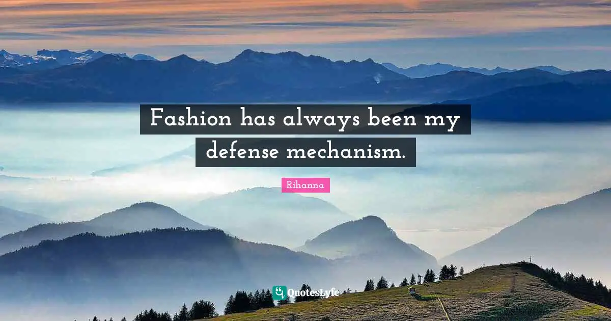 Fashion has always been my defense mechanism.