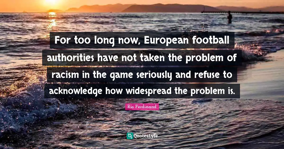 For too long now, European football authorities have not taken the problem of racism in the game seriously and refuse to acknowledge how widespread the problem is.