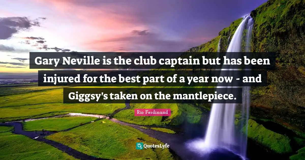 Gary Neville is the club captain but has been injured for the best part of a year now - and Giggsy's taken on the mantlepiece.