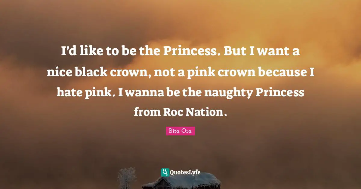 I'd like to be the Princess. But I want a nice black crown, not a pink crown because I hate pink. I wanna be the naughty Princess from Roc Nation.