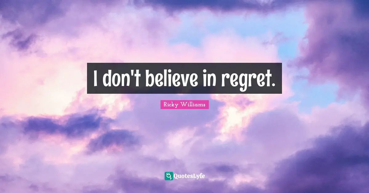I don't believe in regret.