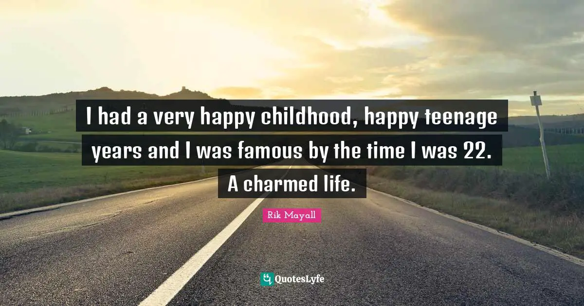 Very Happy Quotes: "I had a very happy childhood, happy teenage years and I was famous by the time I was 22. A charmed life."