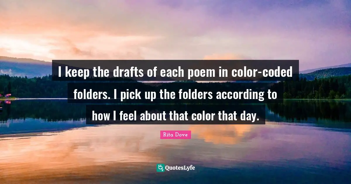 Rita Dove Quotes: "I keep the drafts of each poem in color-coded folders. I pick up the folders according to how I feel about that color that day."