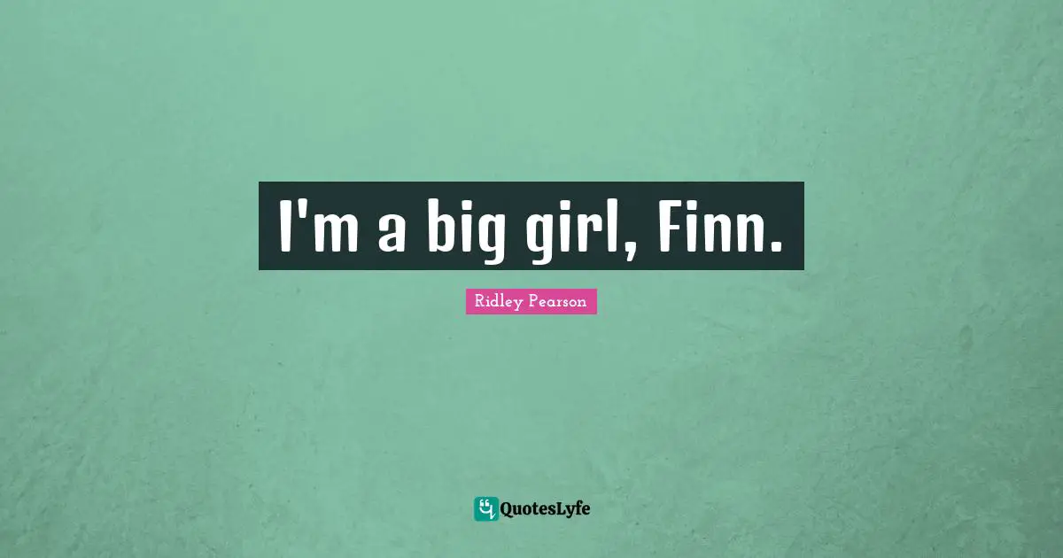 I'm a big girl, Finn.