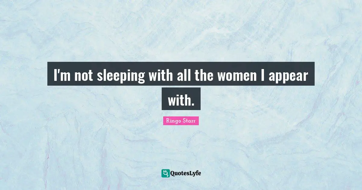Sleeping Quotes: "I'm not sleeping with all the women I appear with."