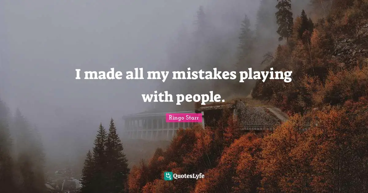 I made all my mistakes playing with people.
