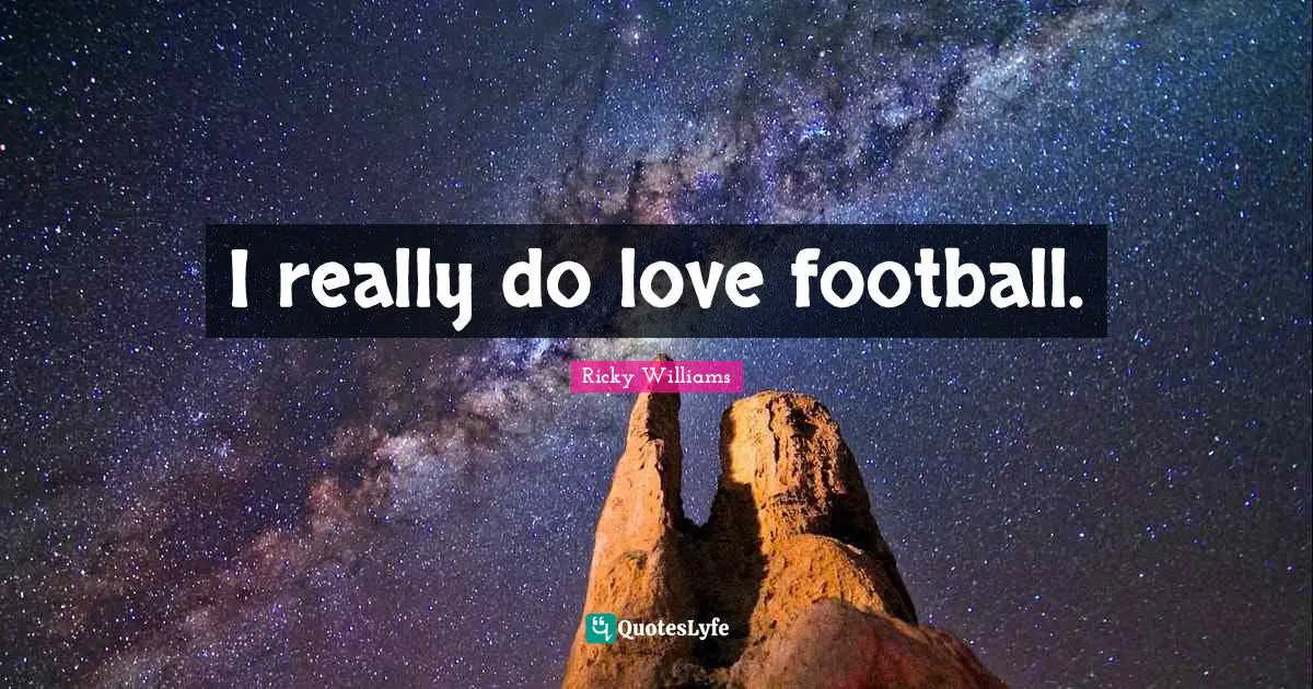 I really do love football.