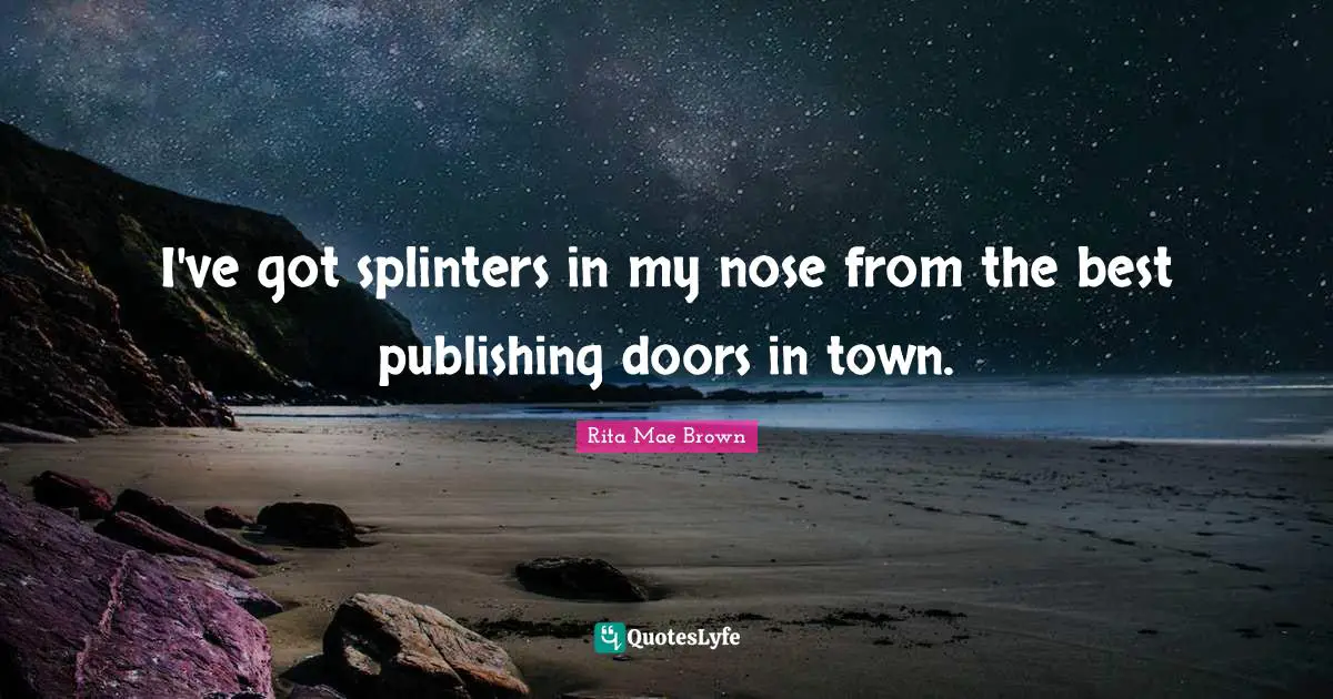 I've got splinters in my nose from the best publishing doors in town.