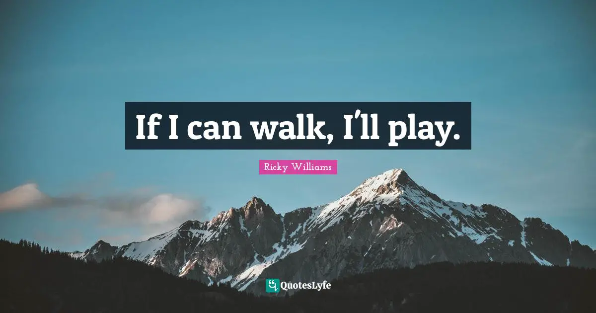 If I can walk, I'll play.
