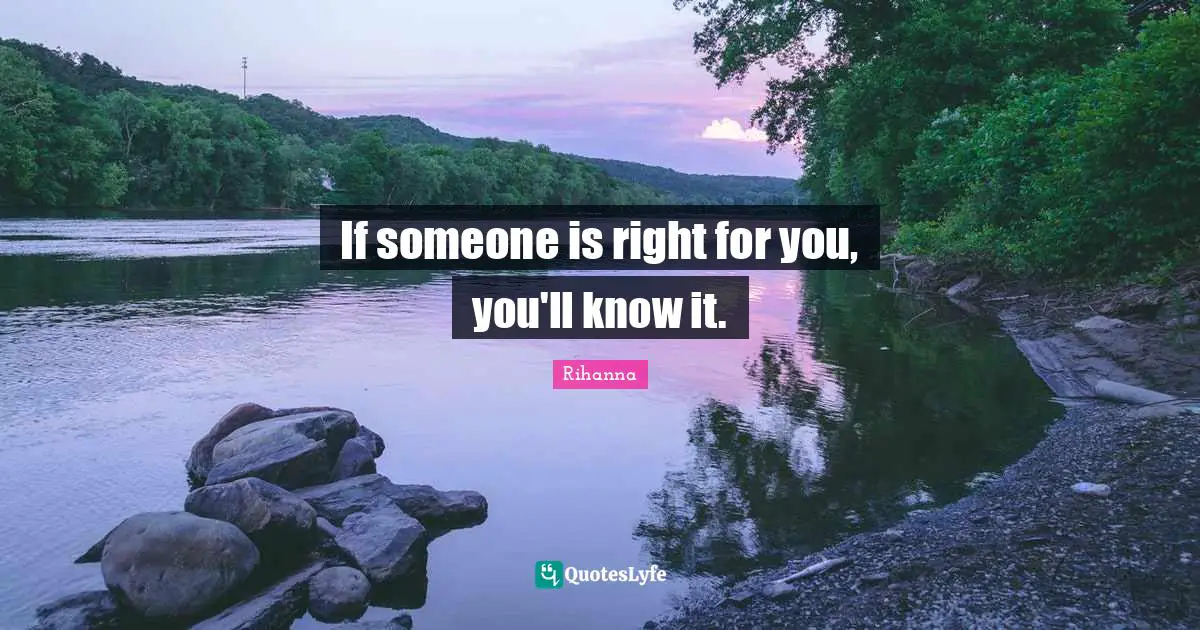 Rihanna Quotes: "If someone is right for you, you'll know it."