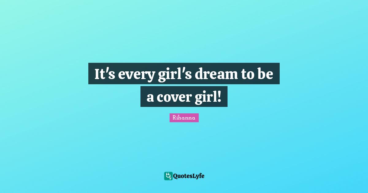 Rihanna Quotes: "It's every girl's dream to be a cover girl!"